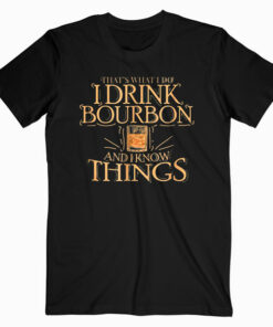 That’s What I Do I Drink Bourbon And I Know Things T Shirt