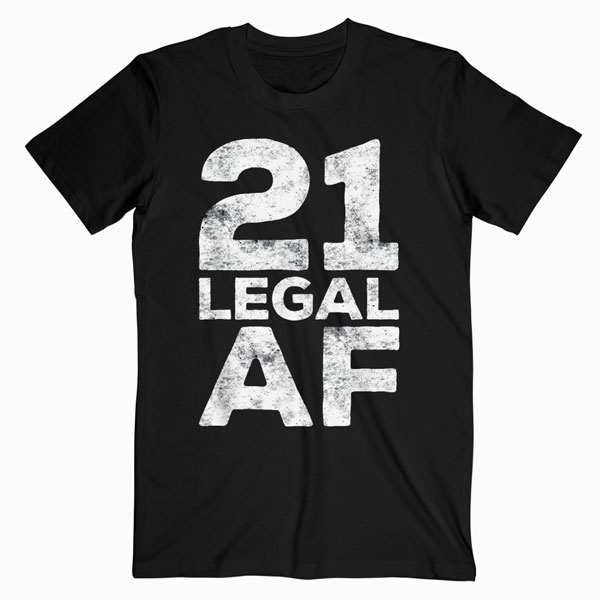 21 Legal AF T Shirt 21st Birthday Gift Shirt