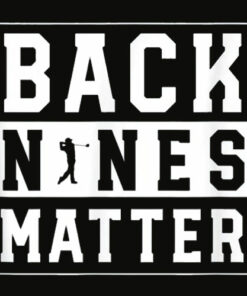 Back Nines Matter Funny Golf T Shirt