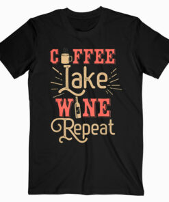 Coffee Lake Wine Repeat For Lake Lovers Funny Lake T Shirt