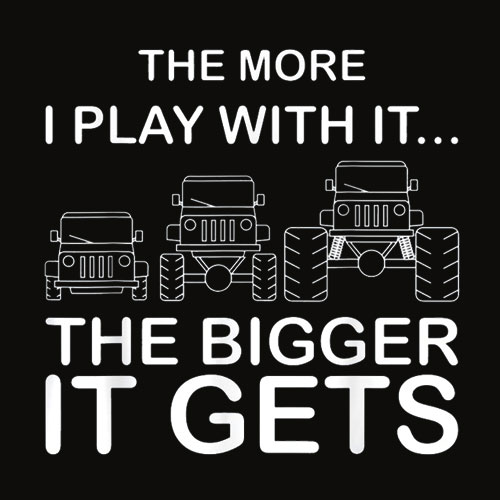 Cool The More I Play With It The Bigger It Gets Men Women T Shirt