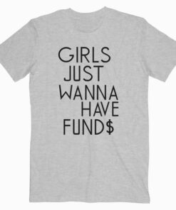 Girls Just Wanna Have Funds T Shirt