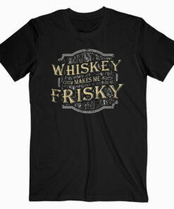 Grunt Style Whiskey Makes Me Frisky T Shirt
