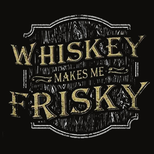 Grunt Style Whiskey Makes Me Frisky T Shirt