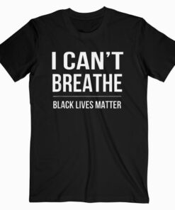I Can’t Breathe Black Lives Matter T Shirt