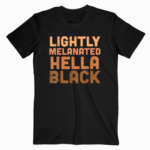Lightly Melanated Hella Black History Melanin African Pride T Shirt