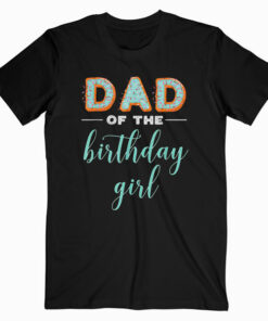 Dad of the Birthday Girl Family Donut Birthday Shirt