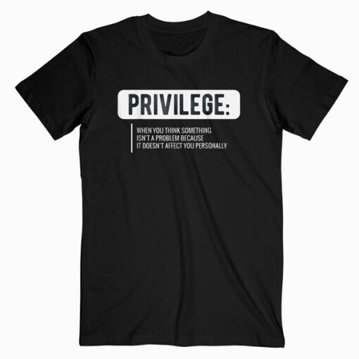 Privilege T Shirt Civil Rights Tee Equality Shirt T Shirt