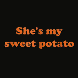 She’s my sweet potato I yam shirt