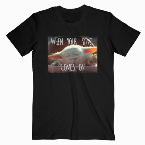 Star Wars The Mandalorian The Child When Your Song Comes On T Shirt