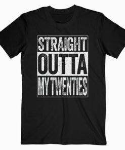 Straight Outta My Twenties T Shirt