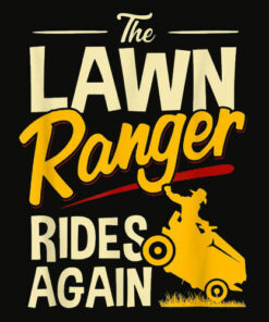 The Lawn Ranger Rides Again Lawn Tractor Mowing T Shirt