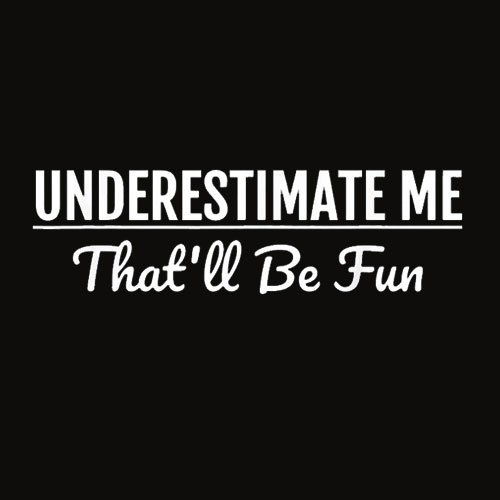 Underestimate Me That’ll Be Fun T Shirt