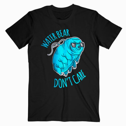 Water Bear Don’t Care Funny Tardigrade Microbiology Waterbear Science T Shirt
