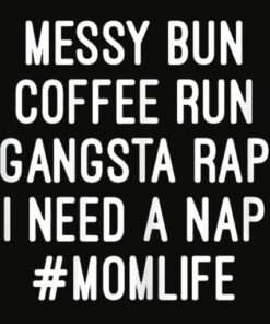 Womens Mom Shirts Mom Life Messy Bun Coffee Run Gangsta Rap Nap T Shirt
