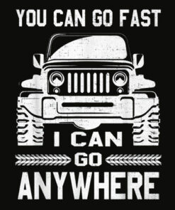 You Can Go Fast I Can Go Anywhere Shirt