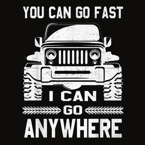 You Can Go Fast I Can Go Anywhere Shirt