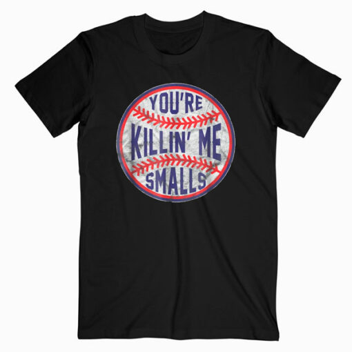 You’re Killin Me Smalls Funny designer Baseball T SHIRT