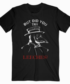 Funny plague doctor steampunk But did you try leeches T Shirt