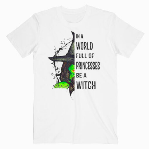 In A World Full Of Princesses Be A Witch Halloween Gift T Shirt