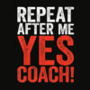 Repeat After Me Yes Coach T Shirt Coaching Gift Shirt T Shirt
