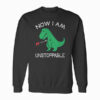 Now Im Unstoppable Funny T Rex Dinosaur Sweatshirt