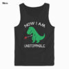 Now I'm Unstoppable - Funny T-Rex Dinosaur Tank Top