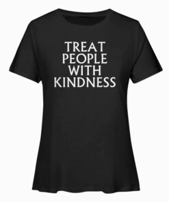Treat People with Kindness T Shirt