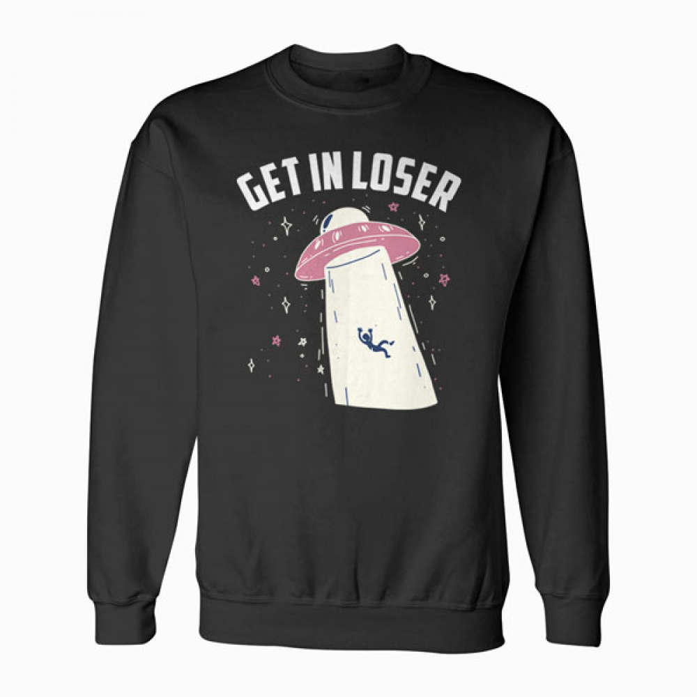 Funny Get In Loser Alien Sweatshirt