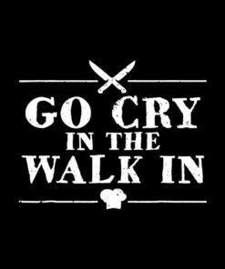 Go Cry In The Walk In Funny Chef