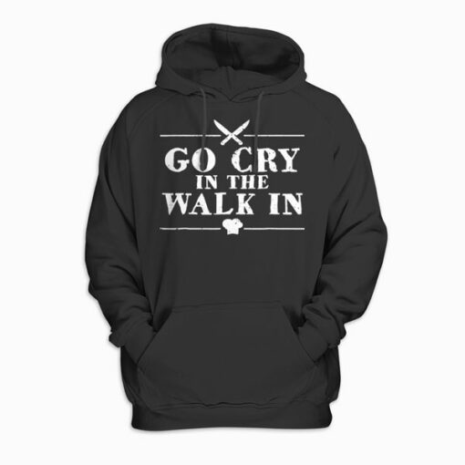 Go Cry In The Walk In Funny Chef Hoodie
