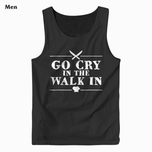 Go Cry In The Walk In Funny Chef Tank Top