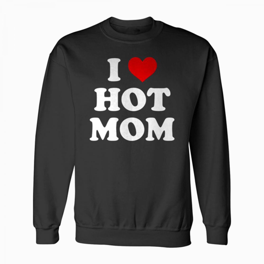 I Love Hot Moms Funny Sweatshirt