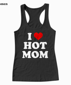 I Love Hot Moms Funny Tank Top