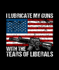 I Lubricate My Guns With Tears Of Liberals