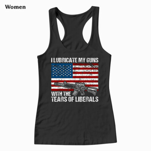 I Lubricate My Guns With Tears Of Liberals Tank Top