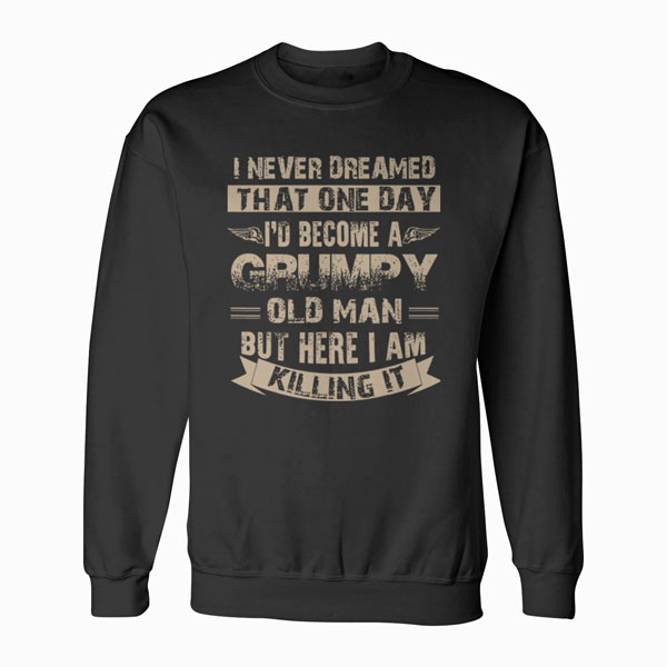 I'd Become A Grumpy Old Man Grumpy Sweatshirt - Bonestudio