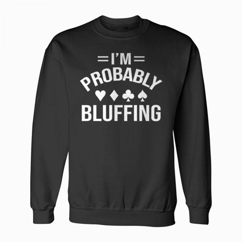 I'm Probably Bluffing Poker Distressed Gambling Cards Sweatshirt