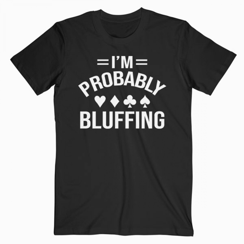 I'm Probably Bluffing Poker Distressed Gambling Cards T Shirt