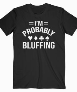 I'm Probably Bluffing Poker Distressed Gambling Cards T Shirt