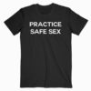 Practice Safe Sex T Shirt