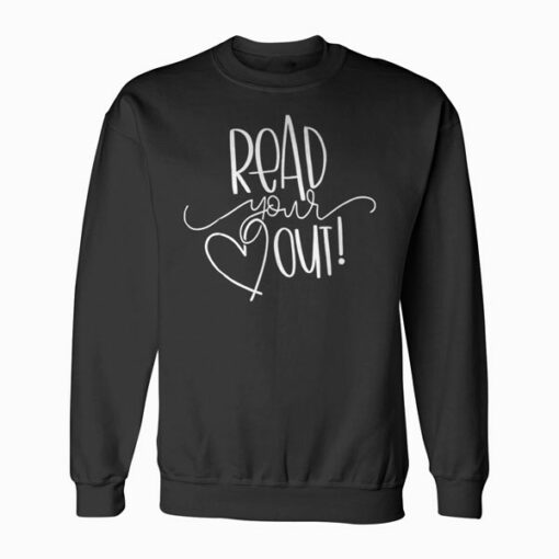Read Your Heart Out Funny Book Lovers Sweatshirt