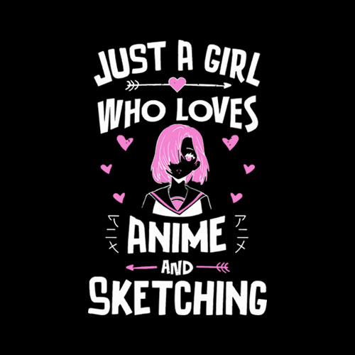 Anime And Sketching Just A Girl Who Loves Anime T Shirts