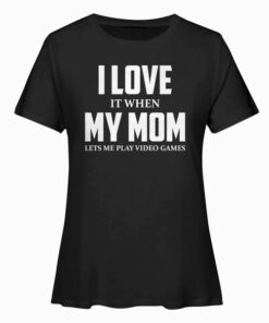 I love my mom Funny sarcastico video juegos regalo t shirt bl wm