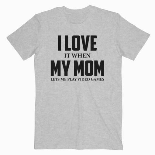 I love my mom Funny sarcástico video juegos regalo T Shirt