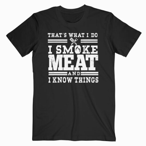 I Smoke Meat And I Know Things Funny BBQ Smoker Pitmaster T-Shirt