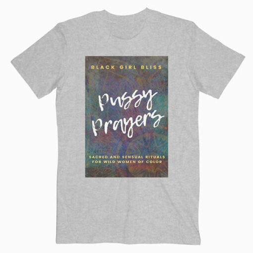Pussy Prayers Sacred and Sensual Rituals for Wild Women of Color T Shirt
