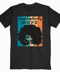Unapologetically Dope Black Afro Tee Black History Feb Gift T-Shirt