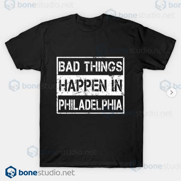 Bad Things Happen In Philadelphia T Shirt Black