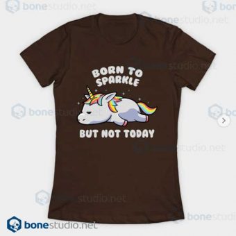 Born To Sparkle But Not Today Lazy Unicorn T-Shirt Brown T Shirt